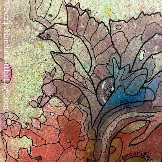 MotD 24-302 Security — before. textured abstract background with varying colors of red, yellow, grey, blue, pink, and off-white. on top in black ink is a surrealistic drawing the outlines the different patches of colors. in the center is a partial view of a “glass” mandala (almost like an eyeball) that appears to be enveloped or maybe held by a plant or tree trunk like shape. It feels like everything drawing out is protecting the “eye” (the “I”?)