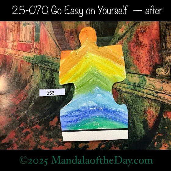 MotD 25-070 Go Easy On Yourself — after. painted front side of Puzzle Piece No. 353. with colors of greens, blues, yellows, and orange