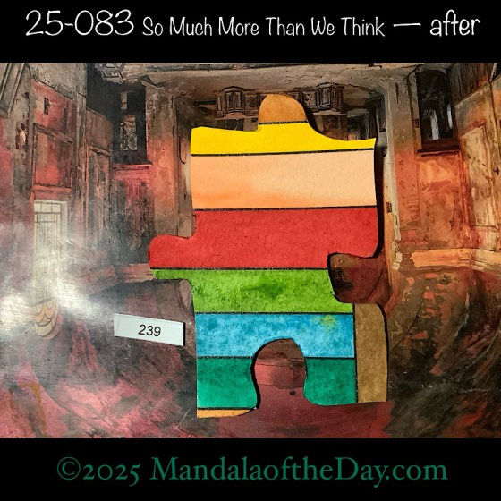 MotD 25-083 So Much More Than We Think — after. painted front side of Puzzle Piece No. 239 with colors of brown, yellow, peach, red, greens, and blue