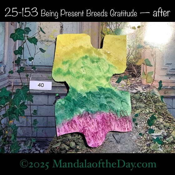 Mandala of the Day 25-153 Being Present Breeds Gratitude — after. painted front side of Puzzle Piece No. 40 with colors of yellow, greens, and purple