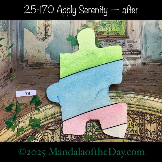 Mandala of the Day 25-170 Apply Serenity — after. painted front side of Puzzle Piece No. 78 with pale colors of green, blue, and pink, and some white
