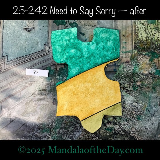 Mandala of the Day 25-242 Need to Say Sorry — after. painted front side of Puzzle Piece No. 77 with colors of green, warm yellow, and pale olive green