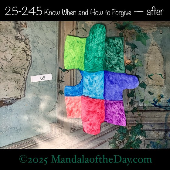 Mandala of the Day 25-245 Know When and How to Forgive — after. painted front side of Puzzle Piece No. 65 with patchwork colors of greens, blues, and pink/purples