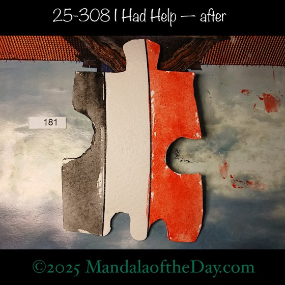 Mandala of the Day 25-308 I Had Help — after. painted front side of Puzzle Piece No. 181 with colors of red, white, and black thick stripes