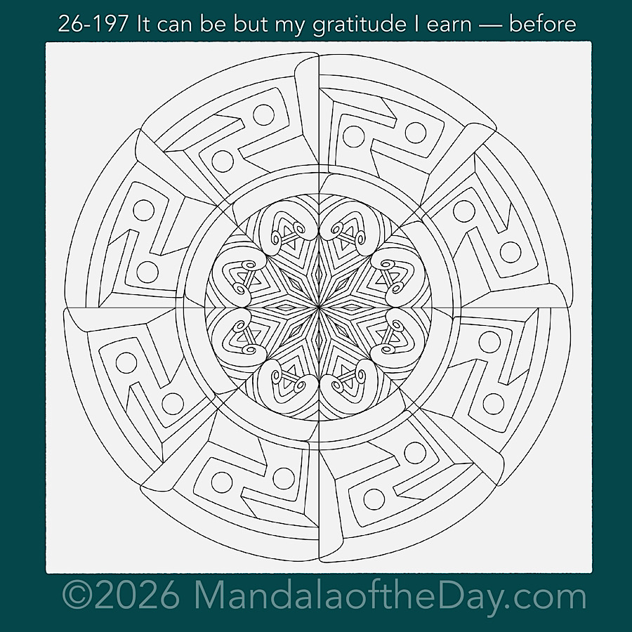 Mandala of the Day 26-197 It can be but my gratitude I earn — before