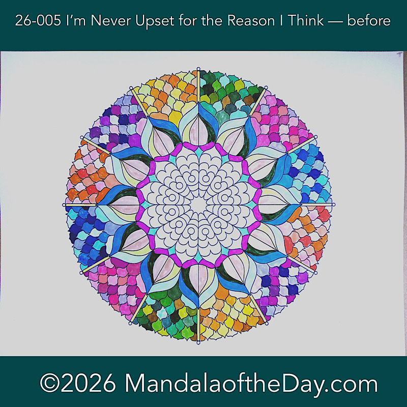 Mandala of the Day 26-005 I'm Never Upset For the Reason I Think — before
