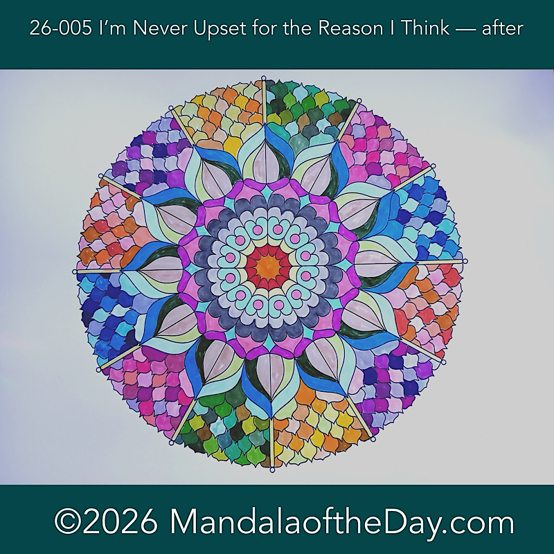 Mandala of the Day 26-005 I'm Never Upset For the Reason I Think — after
