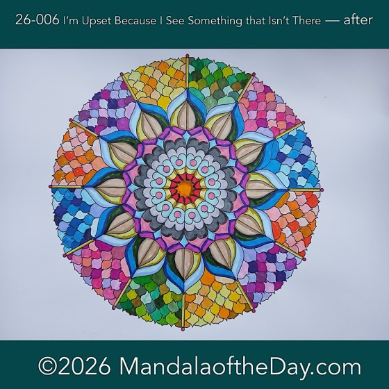 Mandala of the Day 26-006 I’m Upset BC I See Something That Isn’t There — after
