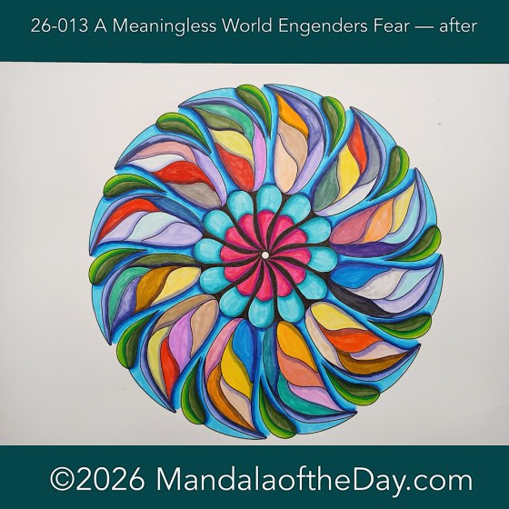 Mandala of the Day 26-013 A Meaningless World Engenders Fear — after. Day 6 of 7 coloring this week’s mandala of the week 26-02