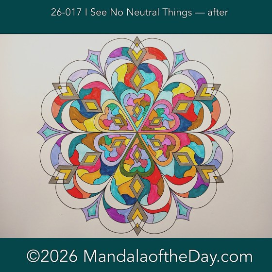 Mandala of the Day 26-017 I See No Neutral Things — after. Day 3 of 7 coloring Mandala of the Week 26-03 — using tombow markers