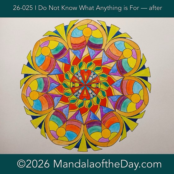 Mandala of the Day 26-025 I Do Not Know What Anything is For — after. Day 4 of 7 painting this week’s Mandala of the Week 26-04