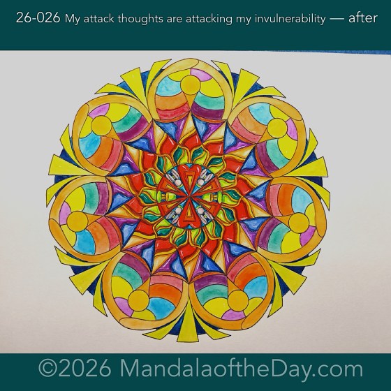 Mandala of the Day 26-026 My attack thoughts are attacking my invulnerability — after. Day 5 of 7 painting this week’s Mandala of the Week 26-04