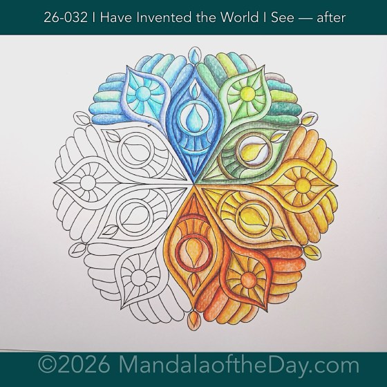 Mandala of the Day 26-032 I Have Invented the World I See — after. Day 4 of 7 of coloring this week’s Mandala of the Week 26-05