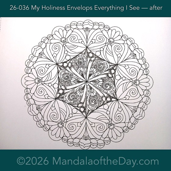 Mandala of the Day 26-036 My Holiness Envelops Everything I See — after. Day 1 of 7 of inking this Week’s Mandala of the Week 26-06