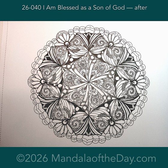 Mandala of the Day 26-040 I Am Blessed as a Son of God — after. Day 5 of 7 inking this week’s Mandala of the Week 26-06