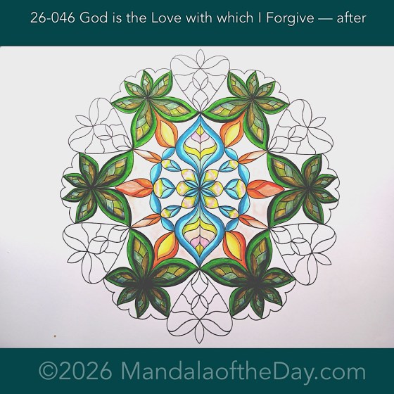 Mandala of the Day 26-046 God is the Love with which I Forgive — after. Day 4 of 7 coloring this week’s Mandala of the Week 26-07