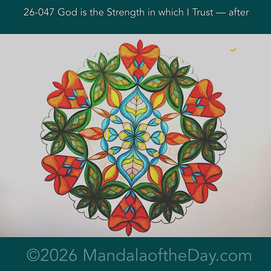 Mandala of the Day 26-047 God is the Strength in which I Trust — after. Day 4 of 7 coloring this week’s Mandala of the Week 26-07