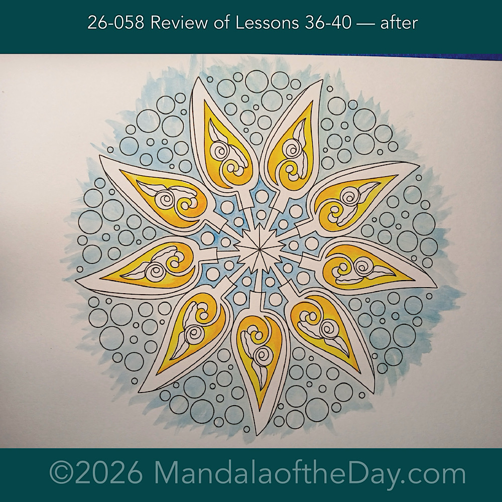Mandala of the Day 26-058 Review of Lessons 36-40 — after. Day 2 of 7 painting this Week’s Mandala of the Week 26-09