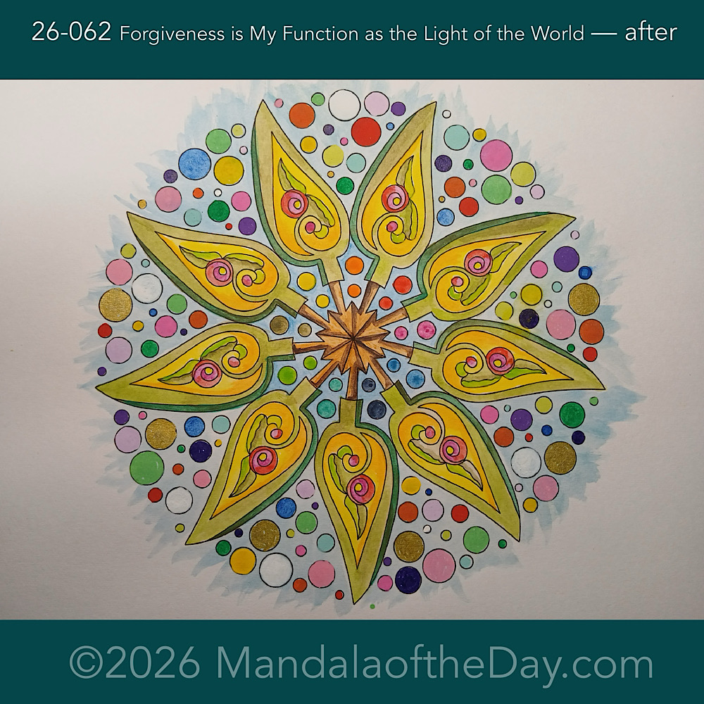 Mandala of the Day 26-062 Forgiveness is My Function as the Light of the World — after. Day 6 of 7 painting this week’s Mandala of the Week 26-09
