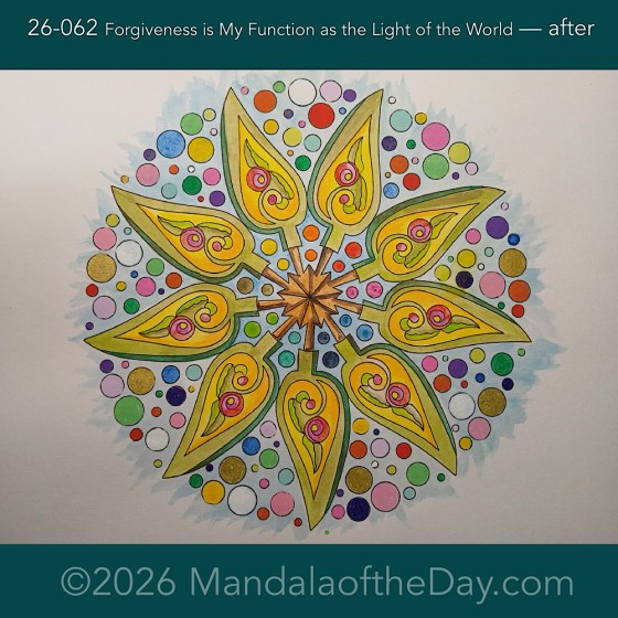 Mandala of the Day 26-062 Forgiveness is My Function as the Light of the World — after. Day 6 of 7 painting this week’s Mandala of the Week 26-09