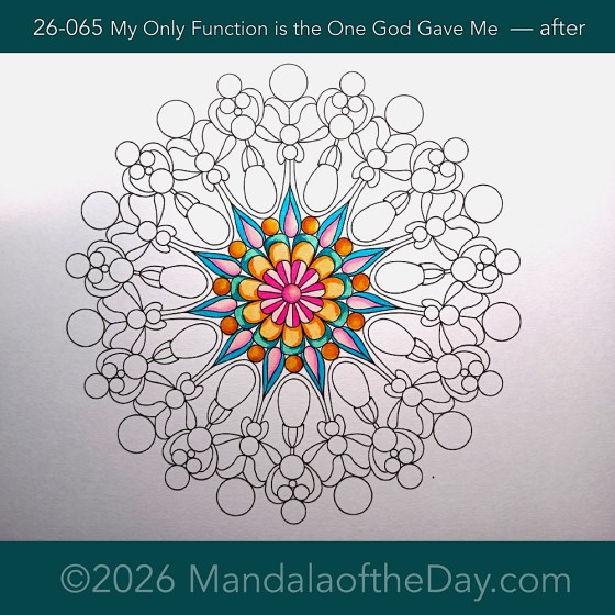 Mandala of the Day 26-065 My Only Function is the one God Gave Me — after. Day 2 of 7 coloring this week’s Mandala of the Week 26-10