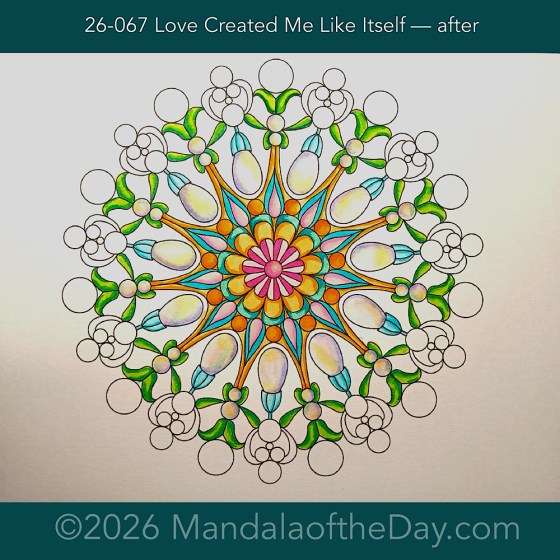 Mandala of the Day 26-067 Love Created Me Like Itself — after. Day 4 of 7 coloring this week’s Mandala of the Week 26-10
