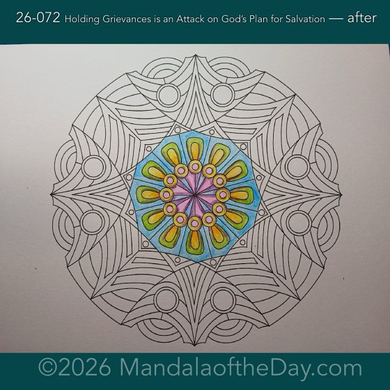 Mandala of the Day 26-072 Holding Grievances is an Attack on God’s Plan for Salvation — After. Day 2 of 7 painting this week’s Mandala of the Week 26-11