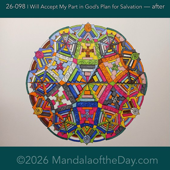 Mandala of the Day 26-098 I Will Accept My Part in God’s Plan for Salvation — after. Day 7 of 7 coloring this week’s Mandala of the Week 26-14