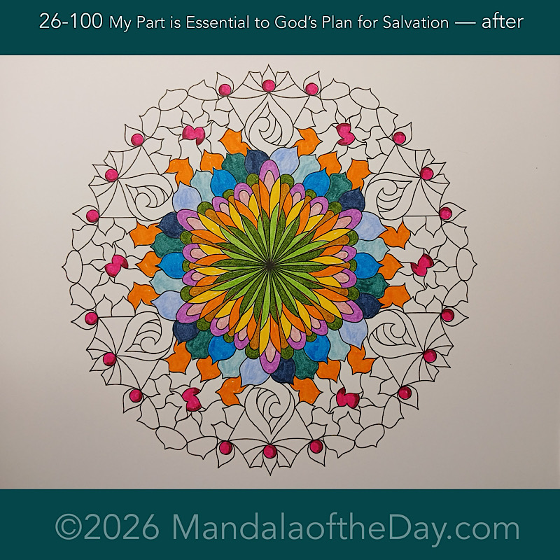 Mandala of the Day 26-100 My Part is Essential go God's Plan for Salvation — after. Day 2 of 7 coloring this week’s Mandala of the Week 26-15