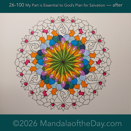 Mandala of the Day 26-100 My Part is Essential go God's Plan for Salvation — after. Day 2 of 7 coloring this week’s Mandala of the Week 26-15