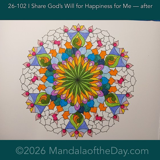 Mandala of the Day 26-102 I Share God's Will for Happiness for Me — after. Day 4 of 7 coloring this week’s Mandala of the Week 26-15