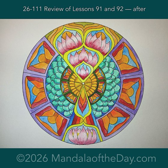 Mandala of the Day 26-111 Review of Lessons 91 and 92 — after. Day 6 of 7 painting this week’s Mandala of the Week 26-16