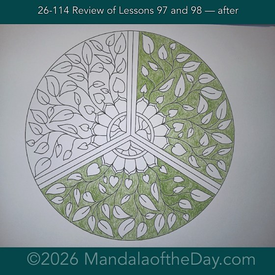 Mandala of the Day 26-114 Review of Lessons 97 and 98 — after. Day 2 of 7 coloring this week’s Mandala of the Week 26-17