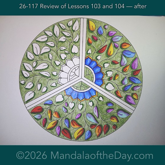 Mandala of the Day 26-117 Review of Lessons 103 and 104 — after. Day 5 of 7 coloring this week’s Mandala of the Week 26-17