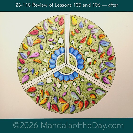 Mandala of the Day 26-118 Review of Lessons 105 and 106 — after. Day 6 of 7 coloring this week’s Mandala of the Week 26-17