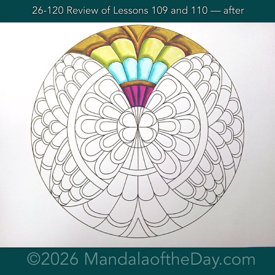 Mandala of the Day 26-120 Review of Lessons 109 and 110 — after. Day 1 of 7 coloring this week’s Mandala of the Week 26-18