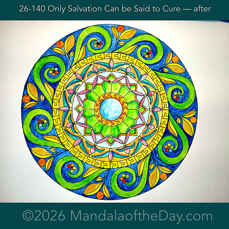 Mandala of the Day 26-140 Only Salvation Can be said to Cure — after. Day 7 of 7 painting this week’s Mandala of the Week 26-20