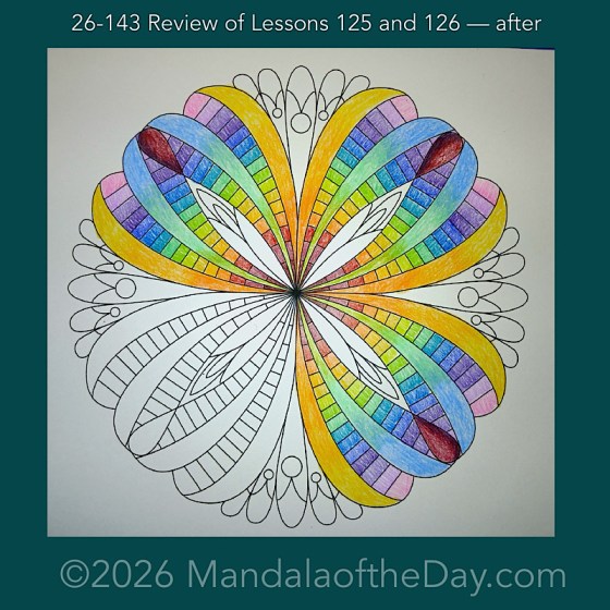 Mandala of the Day 26-143 Review of Lessons 125 and 126 — after. Day 3 of 7 coloring this week’s Mandala of the Week 26-21