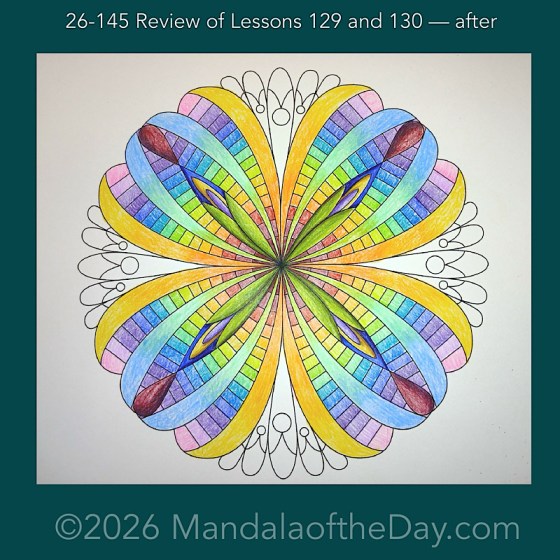 Mandala of the Day 26-145 Review of Lessons 129 and 130 — after. Day 5 of 7 coloring this week’s Mandala of the Week 26-21