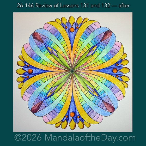 Mandala of the Day 26-146 Review of Lessons 131 and 132 — after. Day 6 of 7 coloring this week’s Mandala of the Week 26-21