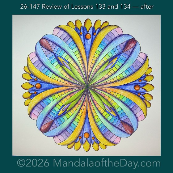 Mandala of the Day 26-147 Review of Lessons 132 and 134 — after. Day 7 of 7 coloring this week’s Mandala of the Week 26-21