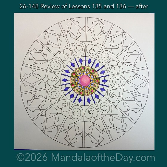 Mandala of the Day 26-148 Review of Lesson 135 and 136 — after. Day 1 of 7 coloring this week’s Mandala of the Week 26-22