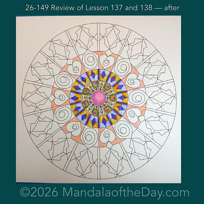 Mandala of the Day 26-149 Review of Lesson 137 and 138 — after. Day 2 of 7 coloring this week’s Mandala of the Week 26-22