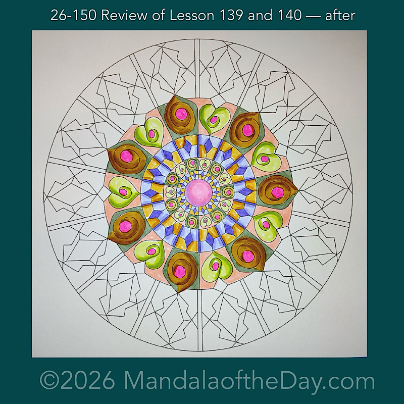 Mandala of the Day 26-150 Review of Lesson 139 and 140 — after. Day 3 of 7 coloring this week’s Mandala of the Week 26-22
