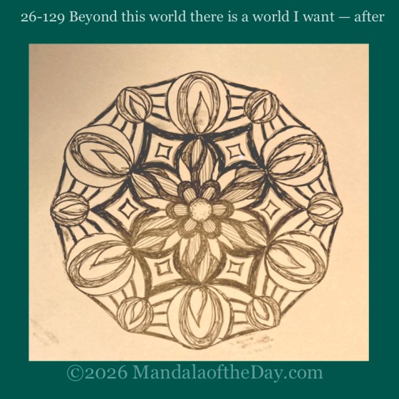 Mandala of the Day 26-129 Beyond this World there is a World I Want — after. Day 3 of coloring this week’s Mandala of the Week 26-18