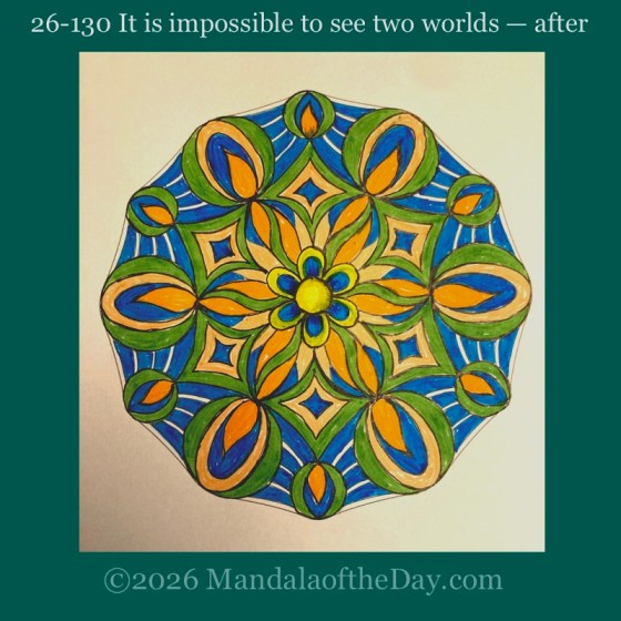 Mandala of the Day 27-130 It is Impossible to See Two Worlds — after. Day 4 of coloring this week’s Mandala of the Week 26-18