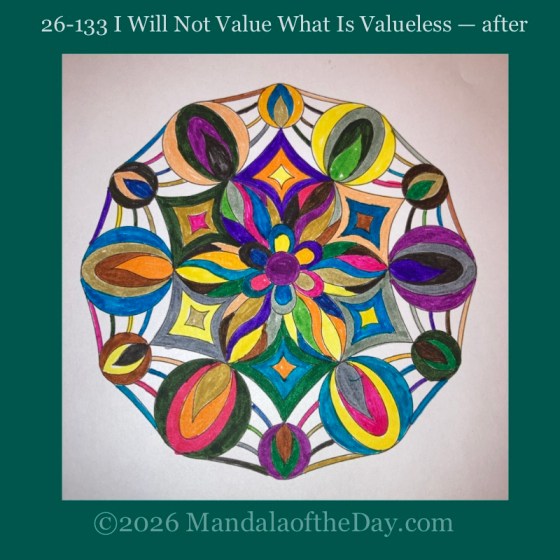 Mandala of the Day 26-133 I Will Not Value What is Valueless — after. Day 7 of coloring this week’s Mandala of the Week 26-18