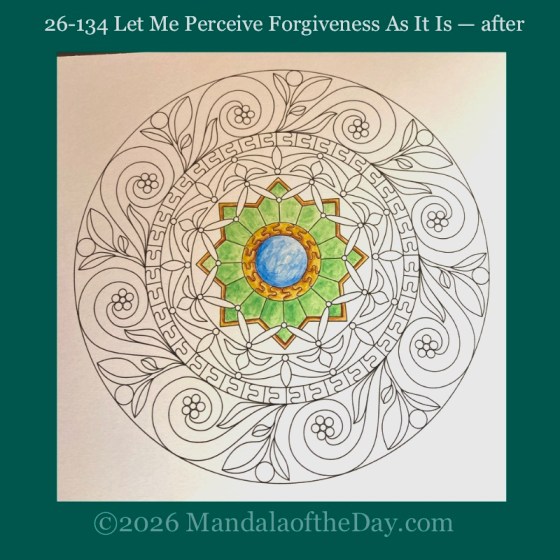 Mandala of the Day 26-134 Let Me Perceive Forgiveness As It Is — after. Day 1 of 7 painting this week’s Mandala of the Week 26-19