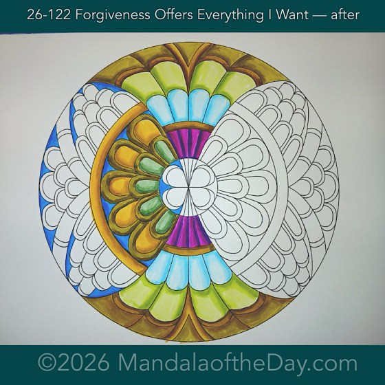Mandala of the Day 26-122 Forgiveness Offers Everything I Want — after. Day 3 of 7 coloring this Week’s Mandala of the Week 26-18