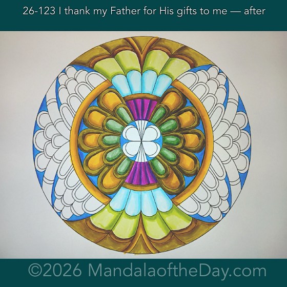 Mandala of the Day 26-123 I Thank My Father for His Gifts to Me — after. Day 4 of 7 coloring this week’s Mandala of the Week 26-18